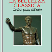 La Bellezza Classica Guida al Piacere dell'Antico