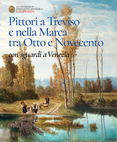 Pittori a Treviso e nella Marca tra Otto e Novecento con Sguardi a Venezia