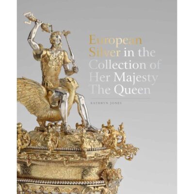 Argenti Europei nella Collezione di Sua Maesta la Regina